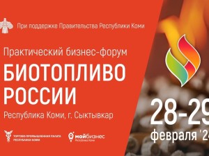 С 28 по 29 февраля 2023 года в Сыктывкаре состоится практический бизнес-форум “Биотопливо России”