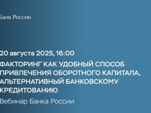 20 августа 2025 года в 16:00 (МСК) состоится вебинар «Факторинг как удобный способ привлечения оборотного капитала, альтернативный банковскому кредитованию». 