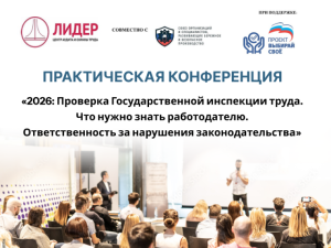 Практическая конференция «2026: Проверка Государственной инспекции труда. Что нужно знать работодателю. Ответственность за нарушения законодательства»